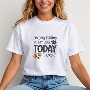 Funny Dog Lover T-Shirt: I&#39;m Only Talking to My Dog Today