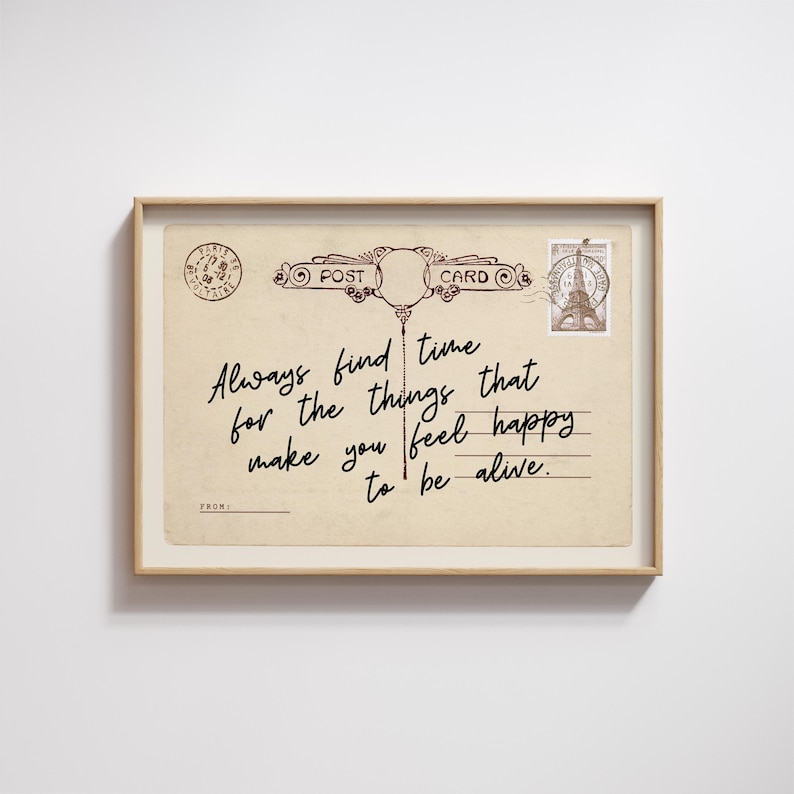 Inspirational digital download wall art featuring “Always Find Time For The Things That Make You Happy To be Alive” positive affirmation. French vintage postcard style with shabby chic and boho farmhouse design. Perfect for bedroom, living room, or office decor. Motivational quote poster for gallery walls, cottagecore, or modern boho spaces. Instant printable for home, office, or as a thoughtful gift.