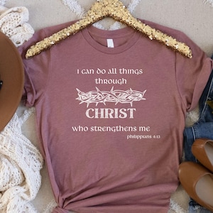 Bible Verse shirt; I Can Do All Things Through Christ Who Strengthens Me Shirt, Philippians 4:13 Shirt, Religious Tee, Christian Shirt