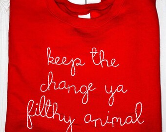 keep the change ya filthy animal - hand embroidered sweatshirt