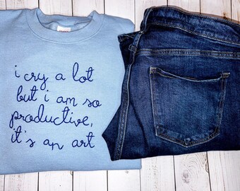 i cry a lot but i am so productive - hand embroidered sweatshirt
