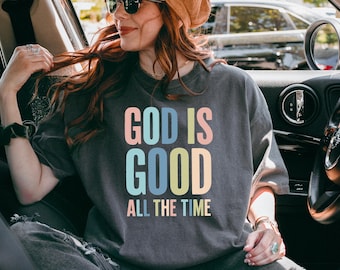 Comfort Colors®  God Is Good All The Time Shirt, Summer Christian Gifts, Bible Verse Quote Her Gifts, Religious Trendy Shirt Tees
