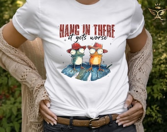 Hang In There It Gets Worse Shirt, Sarcasm Shirt, Funny Shirt for Women, Adult Humor Shirt, Mental Health Awareness Shirt