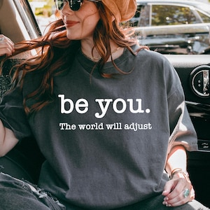 Comfort Colors®   Love Yourself, Be You The World Will Adjust Shirt, Inspirational Women&#39;s Tee, Positive Gift Idea, Gift for Best Friends,