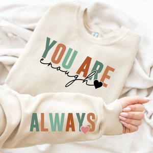You Are Enough Sweatshirt, Always Sleeve Design, Sleeve Accent, Self Love Sweatshirt, Positivity Sweater, Motivation shirt, Inspire shirt