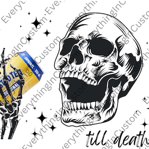 May include: Black and white illustration featuring a skull with an open mouth and a skeleton hand holding a beer can. The can is yellow and blue. The phrase "till death" is written below the skull.