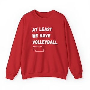 Nebraska Tshirt, Volleyball Shirt, At Least We Have Volleyball Shirt, Nebraska Apparel, Volleyball Crewneck