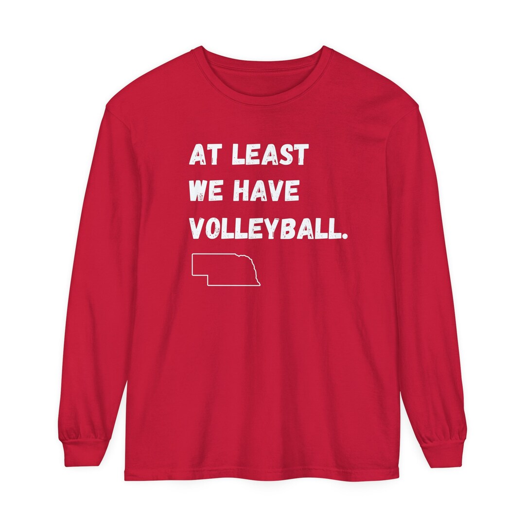 Nebraska Long Sleeve Tshirt at Least We Have Volleyball Nebraska