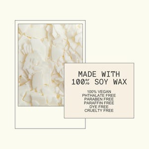 a close-up of white, crumbled or chopped material, possibly soy wax, and a rectangular block of text that reads "MADE WITH 100% SOY WAX 100% Vegan Pthalate Free Paraffin Free Dye Free Cruelty Free".