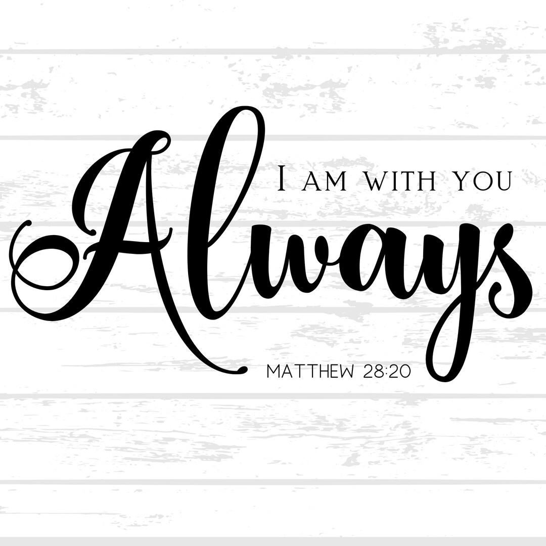 I Am With You Always Svg, Scripture Printable, Print Wall Decor ...