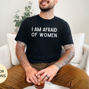 I am afraid of women t shirt ,funny,gift,ironic,joke,meme t shirt