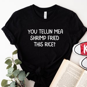You Tellin Me a Shrimp Fried This Rice? Shrimp t shirt,a shrimp fried,cook,funny quote shirt,funny saying,funny shirt