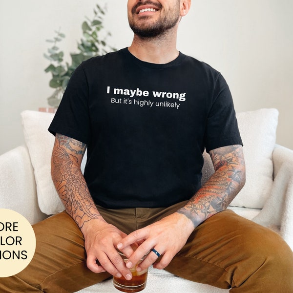 I maybe wrong, but it's highly unlikely T shirt comic relief shirt,funny gift,funny saying shirt,