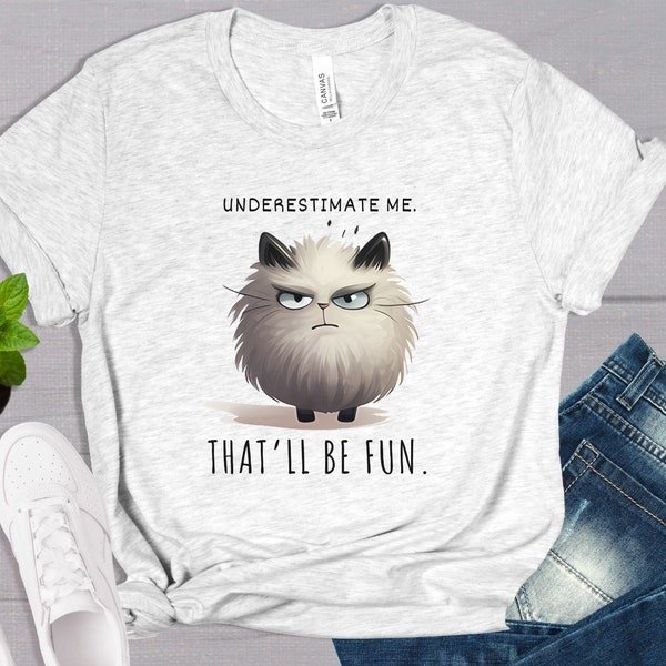 Cat shirt, funny angry grumpy cat shirt, Underestimate Me. That'll Be Fun. funny shirts, shirts for him, shirts for her, angry cat shirts