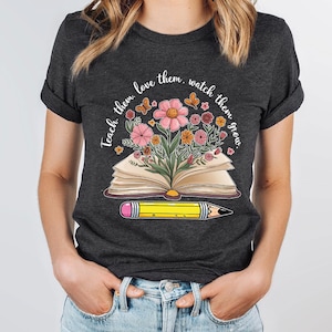 Lehren Sie sie, lieben Sie sie, sehen Sie sie wachsen Shirt, Floral Buch Lehrer Shirt, zurück zu Schule Shirt, süßes Lehrer Shirt, motivierendes Lehrer Geschenk