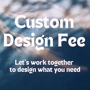 Custom Design Fee