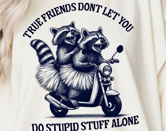 True Friends dont let you do stupid stuff alone png, Funny Raccoon PNG SVG, Funny Animal Quotes Sublimation | Snarky shirt png | Mom png
