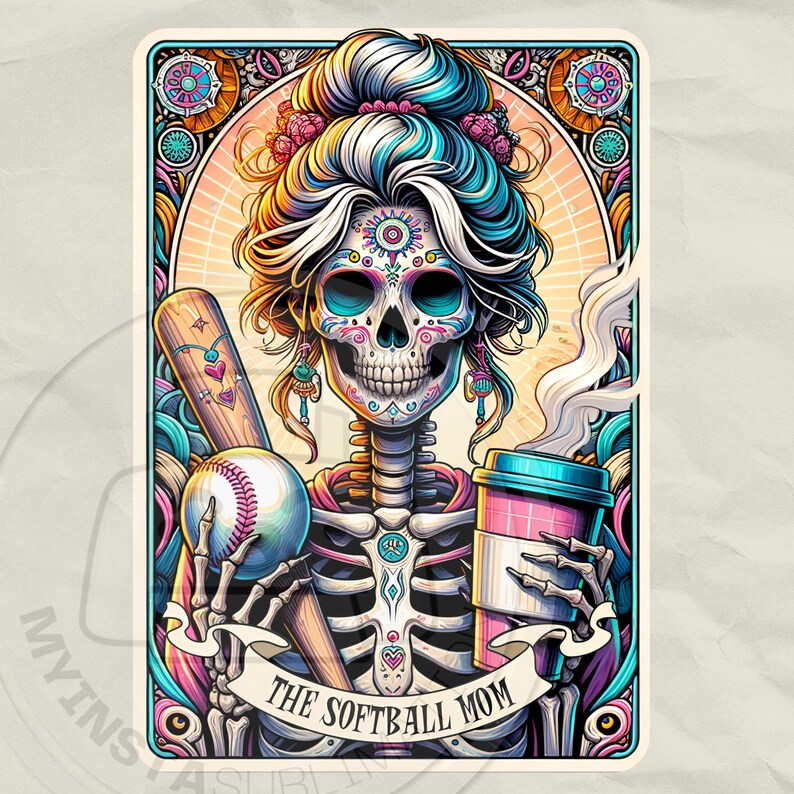 May include: A colorful illustration of a skeleton with a sugar skull face wearing a bun and holding a baseball bat and a cup of coffee. The text "The Softball Mom" is written on a banner below the skeleton.