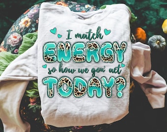 I match energy so how we gon' act today png, western quotes png, western png, funny quotes png, sublimate designs