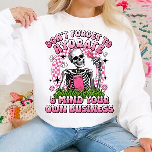 Don&#39;t Forget to Hydrate and Mind Your Business PNG, Sarcastic png, Trendy png, Sublimation, Sassy png, Snarky png, Skeleton design