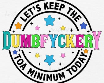 Let's Keep The Dumbfuckery To a Minimum Today Png, Sarcastic png, Funny Png, Sublimation Design, Digital Download, Clipart