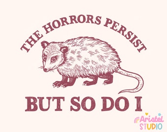 The Horrors Persist But So Do I Funny Animal Quotes Awesome Oppossum Sketch Funny Sarcastic Raccoon Designs | Instant Download | PNG SVG