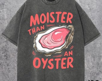 Moister Than An Oyster Shirt, Retro Funny Graphic Tee, Unique Humor T-Shirt, Oyster Lover Shirt, Vintage Oversized Tee, Gifts For Her