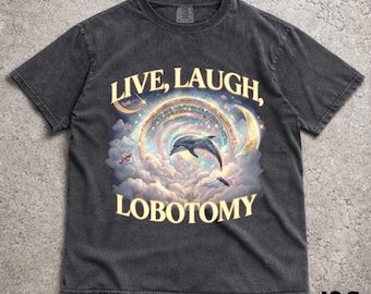 Live Laugh Lobotomy Comfort Colors Unisex T Shirt, Funny Dolphin Meme T Shirt, Silly T Shirt, Weird T Shirt, Vintage Graphic T-Shirt