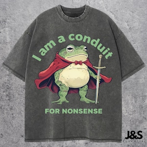 I Am a Conduit for Nonsense T-shirt. Comfort Colors Funny Weirdcore Sayings Unique Tshirt Tee Adults Men Women Meme Graphic Humor Sarcastic