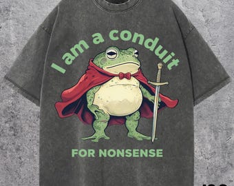 I Am a Conduit for Nonsense T-shirt. Comfort Colors Funny Weirdcore Sayings Unique Tshirt Tee Adults Men Women Meme Graphic Humor Sarcastic