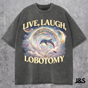Live Laugh Lobotomy Comfort Colors Unisex T Shirt, Funny Dolphin Meme T Shirt, Silly T Shirt, Weird T Shirt, Vintage Graphic T-Shirt
