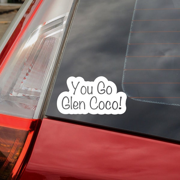 You Go Glen Coco! Vinyl Decal Sticker, High Quality Indoor/Outdoor, Water Resistant, Easy Application in Multiple Colors & Sizes