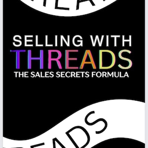May include: Black and white graphic with the text "THREADS" in a curved banner at the top and bottom of the image. The text "SELLING WITH THREADS" is in the center of the image with the text "THE SALES SECRETS FORMULA" below it.