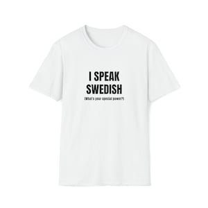 I speak Swedish, Whats your special power?, Unisex Softstyle T-Shirt, swedish print design, fika, Super power, Swedish design