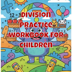 May include: A colorful children's workbook cover with the title "Division Practice Workbook For Children." The illustration features a friendly monster holding baskets of apples, pencils, and a smiling sun. The background is a vibrant landscape.