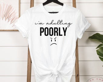 I'm Adulting Poorly, Adult Humor T-shirt, Funny Womens Adulting Shirt, Humor Sarcastic Tee,  Adulting Top, Dad Joke Tshirt, Funny Mama Shirt