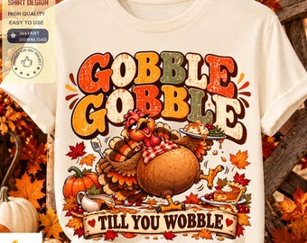 Gobble Til You Wobble PNG, Funny Thanksgiving Turkey Shirt, Turkey Day Design, Thanksgiving Sublimation, Fall Food Lover Digital Download