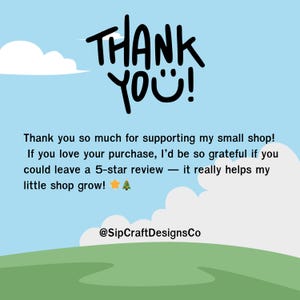May include: A digital graphic with a blue sky background, white clouds, and green grass. The text "THANK YOU!" is in black, handwritten-style font. Additional text thanks customers for supporting the small shop and encourages a 5-star review.