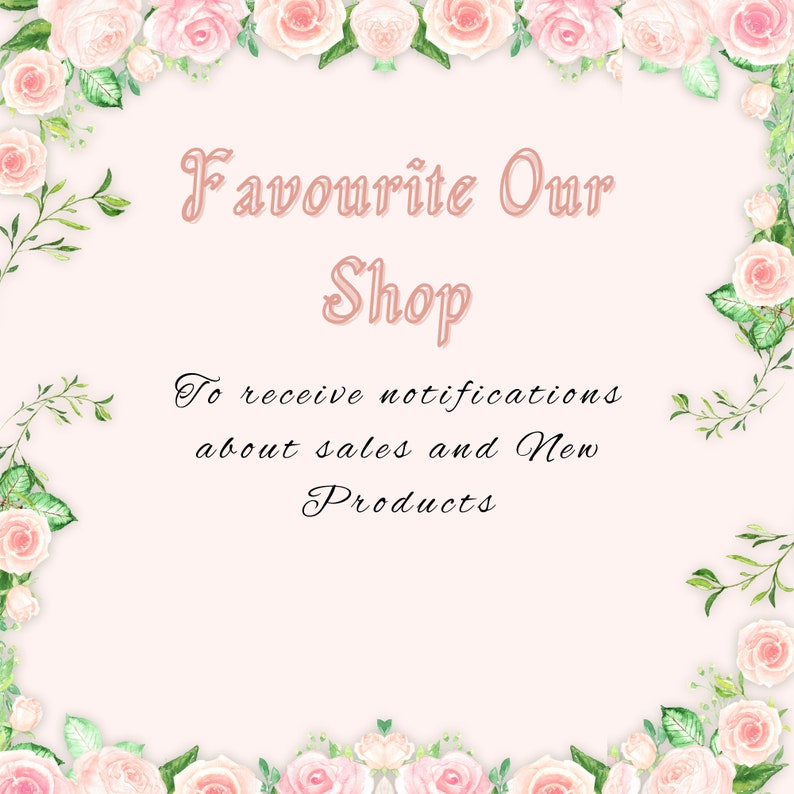 May include: A light pink background with a floral border of watercolor roses and greenery. The text "Favourite Our Shop" is in a script font, with the text "To receive notifications about sales and New Products" below.