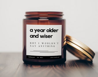 A year older and wiser bit I wouldn't say anything | Funny Birthday Gift | Birthday Gift For Her, Him and Friend | Soy Wax Candle