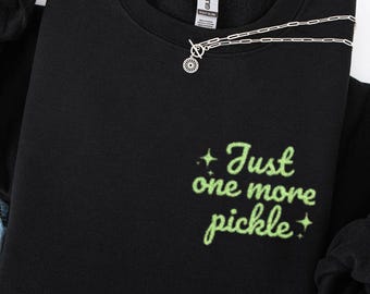 Embroidered Pickle Sweatshirt, Just One More Pickle Shirt, Funny Foodie Gift for Women & Pickle Lovers