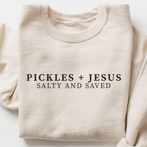 Pickles + Jesus Salty and Saved Sweatshirt, Christian Humor Faith Apparel