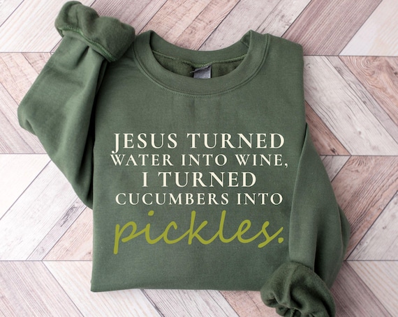 Funny Pickles Shirt, Jesus Pickle Faith Sweatshirt, Water Into Wine Pickle Lover Sweater