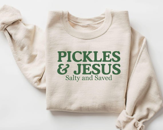Funny Pickle Shirt, Pickles and Jesus Sweatshirt, Salty and Saved Foodie Gift