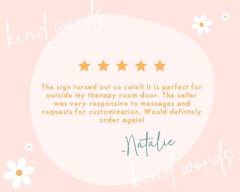 May include: A five-star review with the text "The sign turned out so cute!! It is perfect for outside my therapy room door. The seller was very responsive to messages and requests for customization, Would definitely order again! -Natalie"