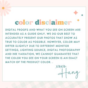 May include: A color disclaimer notice with a pink background and a teal and pink color scheme. The text reads: "color disclaimer. DIGITAL PROOFS AND WHAT YOU SEE ON SCREEN ARE INTENDED AS A GUIDE ONLY. WE DO OUR BEST TO ACCURATELY PRESENT OUR PHOTOS THAT SHOW AS TRUE TO COLOR AS POSSIBLE. HOWEVER, COLOR MAY DIFFER SLIGHTLY DUE TO DIFFERENT MONITOR SETTINGS, LIGHTING SOURCE, DIGITAL PHOTOGRAPHY AND INK VARIATION, WE CANNOT GUARANTEE THAT THE COLOR YOU SEE ON YOUR SCREEN IS AN EXACT MATCH OF THE PRODUCT COLOR.. xoxo Hang"