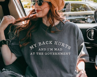 My Back Hurts I'm Mad At The Government Comfort Colors Shirt Meme T-shirt Meme Top Silly Shirt My Back Hurts Tshirt Political Humor Shirts