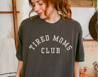 Tired Moms Club Shirt Comfort Colors Sarcastic Mama Shirt Funny Mom Tshirt Cool Moms Club Mothers Day Gift Mama Clothes Presents For Mom