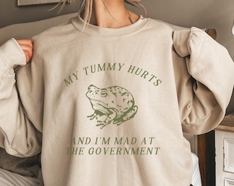 My Tummy Hurts And I'm Mad At The Government Sweatshirt Meme Crewneck Meme Top Silly Shirt My Tummy Hurts Funny Gifts Political Sweatshirt