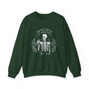 Iced Coffee Sweatshirt Maybe Coffee Is Addicted To Me Coffee Lovers Shirt Sarcastic Shirts Iced Coffee Shirt Coffee Apparel Skeleton Coffee Forest Green